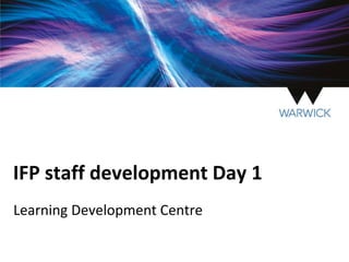 IFP staff development Day 1
Learning Development Centre
 