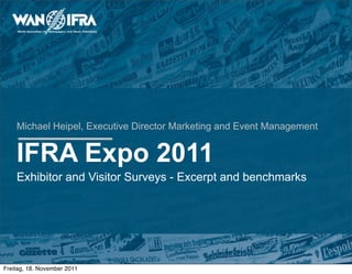Michael Heipel, Executive Director Marketing and Event Management


    IFRA Expo 2011
    Exhibitor and Visitor Surveys - Excerpt and benchmarks




Freitag, 18. November 2011
 