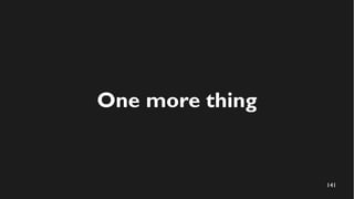 141
One more thing
 