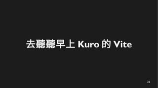 22
去聽聽早上 Kuro 的 Vite
 
