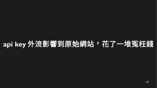 61
api key 外流影響到原始網站，花了一堆冤枉錢
 