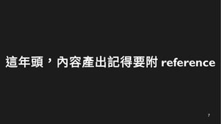 7
這年頭，內容產出記得要附 reference
 