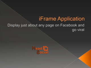 iFrame Application Display just about any page on Facebook and go viral 