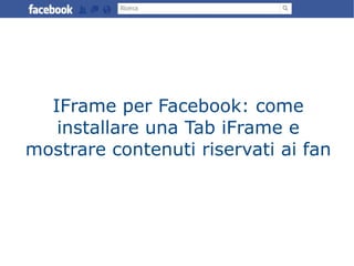 IFrame per Facebook: come installare una Tab iFrame e mostrare contenuti riservati ai fan 