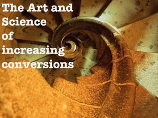 The Art and 
Science 
of
increasing
conversions


                1	
  
 