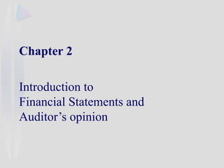 Chapter 2
Introduction to
Financial Statements and
Auditor’s opinion
 