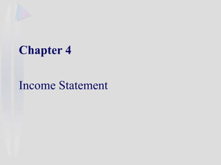 Chapter 4
Income Statement
 