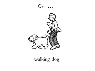 Or 
walking dog
 
