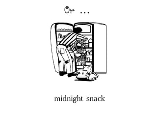 Or 
midnight snack
 