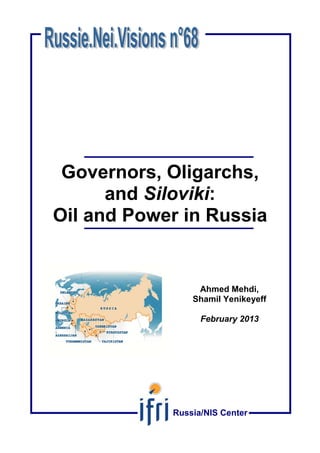 Governors, Oligarchs,
and Siloviki:
Oil and Power in Russia
Ahmed Mehdi,
Shamil Yenikeyeff
February 2013
Russia/NIS Center
 