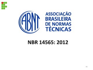 NBR 14565: 2012
44
 