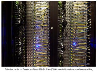 9
Este data center do Google em Council Bluffs, Iowa (EUA), usa eletricidade de uma fazenda eólica
 