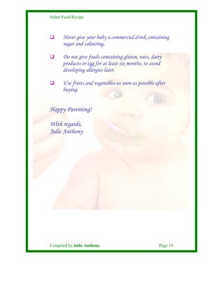 Infant Food Recipe



       Never give your baby a commercial drink containing
       sugar and colouring.

       Do not...