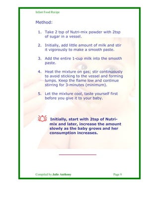 Infant Food Recipe


Method:

 1. Take 2 tsp of Nutri-mix powder with 2tsp
    of sugar in a vessel.

 2. Initially, add l...