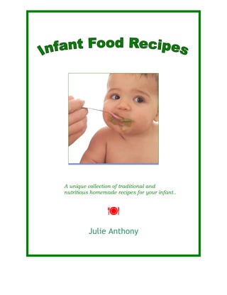 A unique collection of traditional and
nutritious homemade recipes for your infant..




         Julie Anthony
 