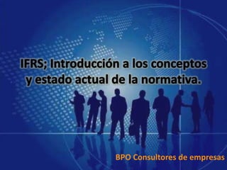 IFRS; Introducción a los conceptos y estado actual de la normativa. BPO Consultores de empresas 