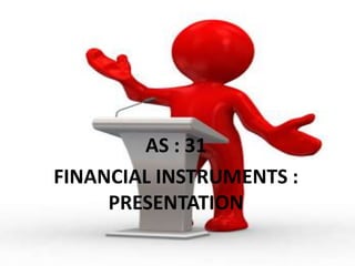 AS : 31
FINANCIAL INSTRUMENTS :
     PRESENTATION
 