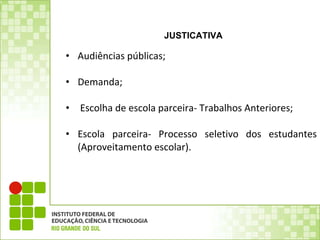 Audiências públicas;   Demanda; Escolha de escola parceira- Trabalhos Anteriores; Escola parceira- Processo seletivo dos estudantes (Aproveitamento escolar). JUSTICATIVA 