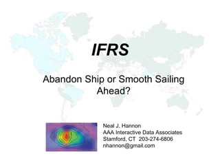 IFRS Abandon Ship or Smooth Sailing Ahead? Neal J. Hannon AAA Interactive Data Associates Stamford, CT  203-274-6806 [email_address] 