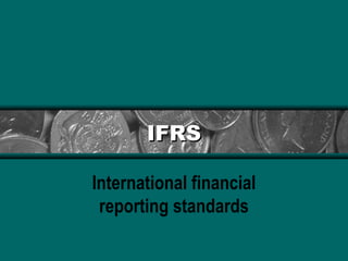 IFRSIFRS
International financial
reporting standards
 