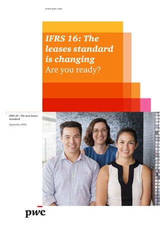 IFRS 16: The
leases standard
is changing
Are you ready?
www.pwc.com
IFRS 16 – The new leases
standard
September 2016
 