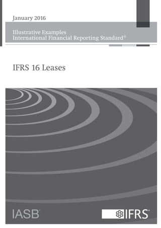 Illustrative Examples
International Financial Reporting Standard®
January 2016
IFRS 16 Leases
 