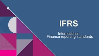 IFRS
International
Finance reporting standards
 