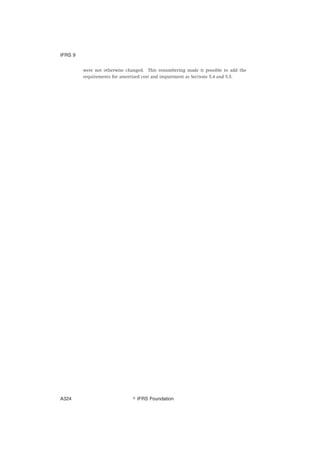 were not otherwise changed. This renumbering made it possible to add the
requirements for amortised cost and impairment as Sections 5.4 and 5.5.
IFRS 9
஽ IFRS FoundationA324
 