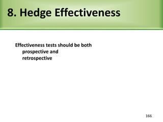 8. Hedge Effectiveness
Effectiveness tests should be both
prospective and
retrospective
166
 