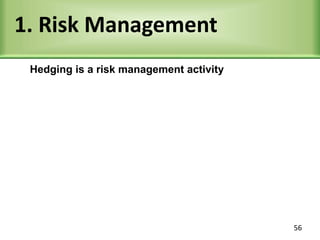 1. Risk Management
Hedging is a risk management activity
56
 