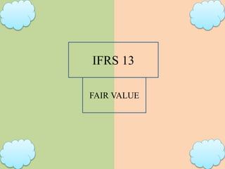 IFRS 13
FAIR VALUE
 
