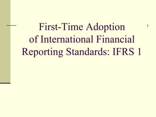 First-Time Adoption
 of International Financial
Reporting Standards: IFRS 1
 