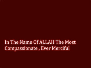 In The Name Of ALLAH The Most
Compassionate , Ever Merciful

 