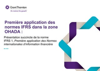 Première application des
normes IFRS dans la zone
OHADA :
Présentation succincte de la norme
IFRS 1, Première application des Normes
internationales d’information financière
Mai 2020
 