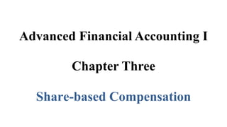Advanced Financial Accounting I
Chapter Three
Share-based Compensation
 