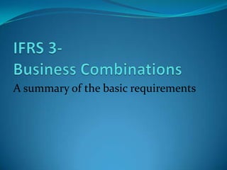 IFRS 3- Business Combinations A summary of the basic requirements 