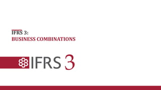 IFRS 3:
BUSINESS COMBINATIONS
 