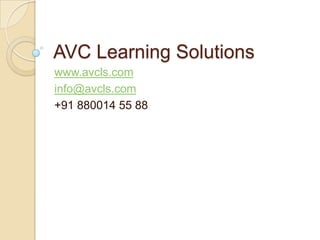 AVC Learning Solutions
www.avcls.com
info@avcls.com
+91 880014 55 88
 