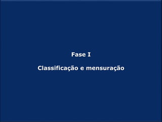 4
IFRS 9
Fase I
Classificação e mensuração
 