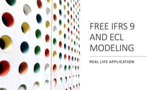 FREE IFRS 9
AND ECL
MODELING
REAL LIFE APPLICATION
 