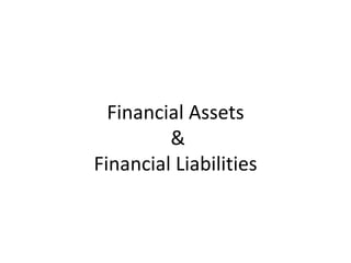 Financial Assets
         &
Financial Liabilities
 