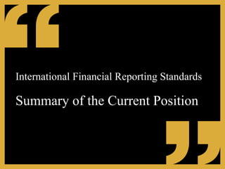 International Financial Reporting Standards   Summary of the Current Position 