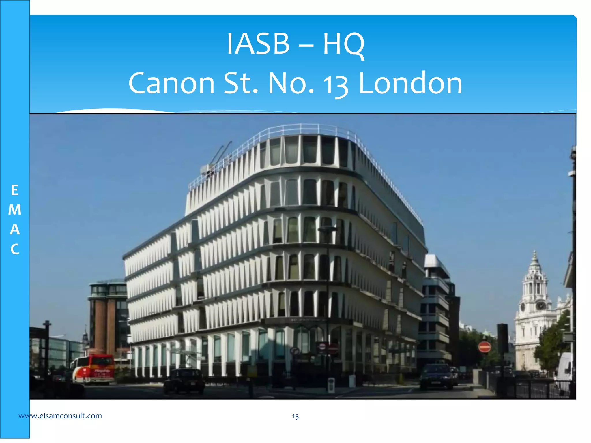 E 
M 
A 
C 
IASB – HQ 
Canon St. No. 13 London 
www.elsamconsult.com 15 
 