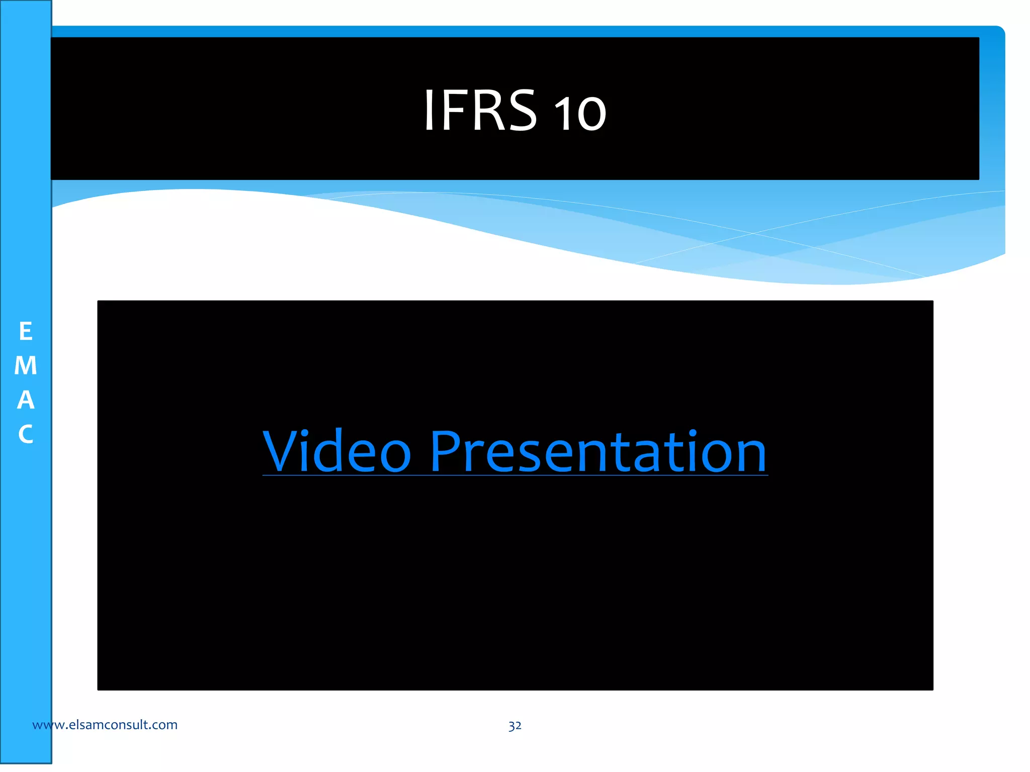 IFRS 10 
E 
M 
A 
C Video Presentation 
www.elsamconsult.com 32 
 