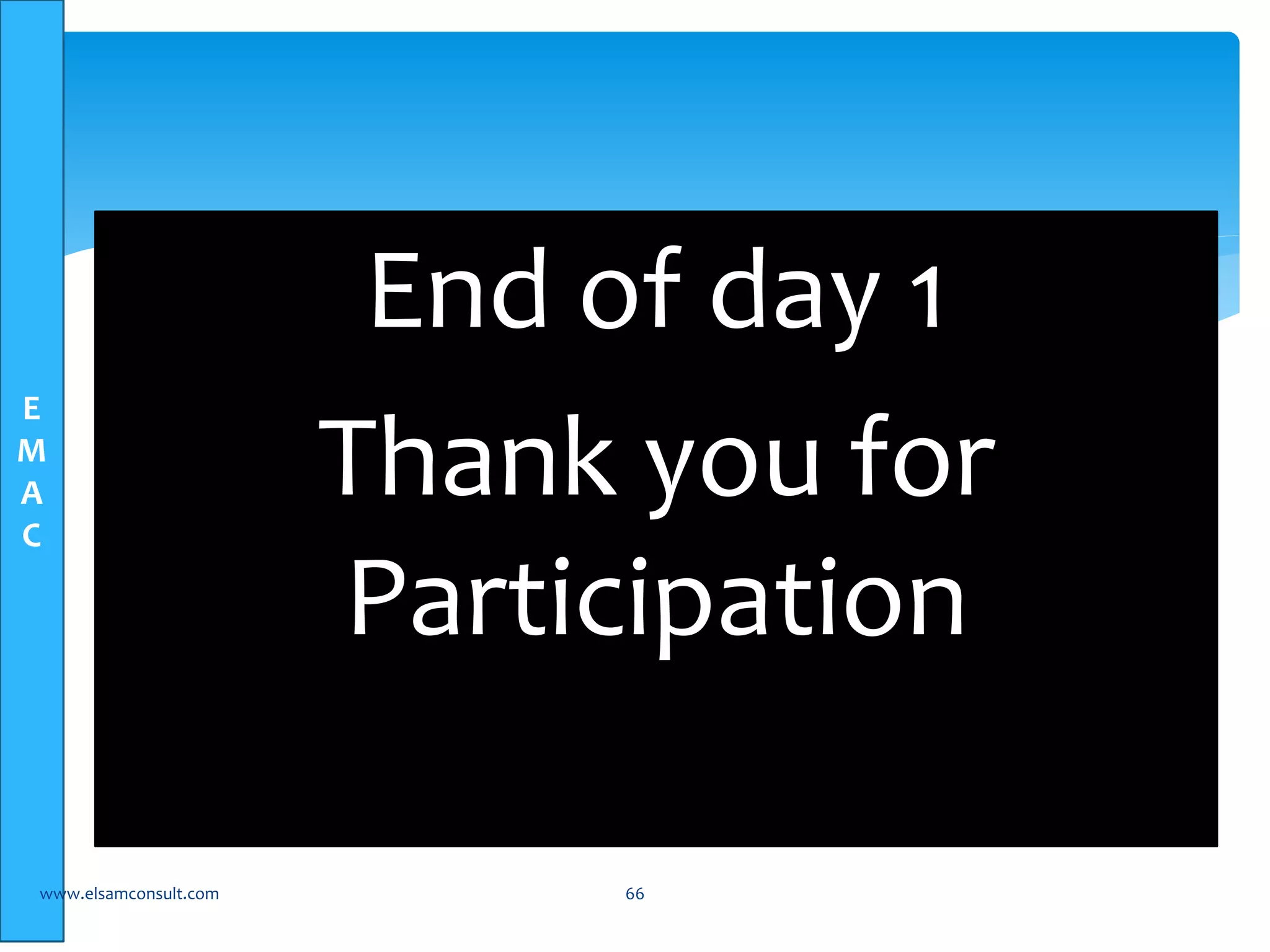 E 
M 
A 
C 
End of day 1 
Thank you for 
Participation 
www.elsamconsult.com 66 
