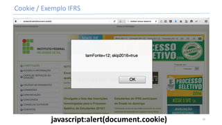 Cookie	/	Exemplo	IFRS
javascript:alert(document.cookie) 10
 