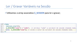 Ler	/	Gravar	Variáveis	na	Sessão	
üUtilizamos	o	array associativo	$_SESSION	para	ler	e	gravar;
28
 
