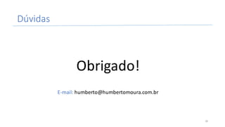 Dúvidas
Obrigado!
E-mail:	humberto@humbertomoura.com.br
36
 