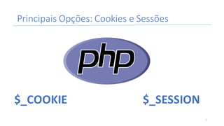Principais	Opções:	Cookies	e	Sessões
$_COOKIE $_SESSION
7
 