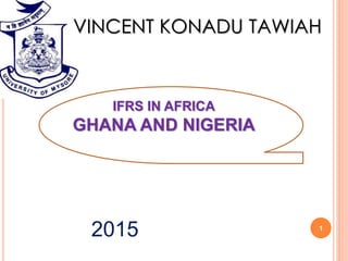 2015 1
VINCENT KONADU TAWIAH
IFRS IN AFRICA
GHANA AND NIGERIA
 